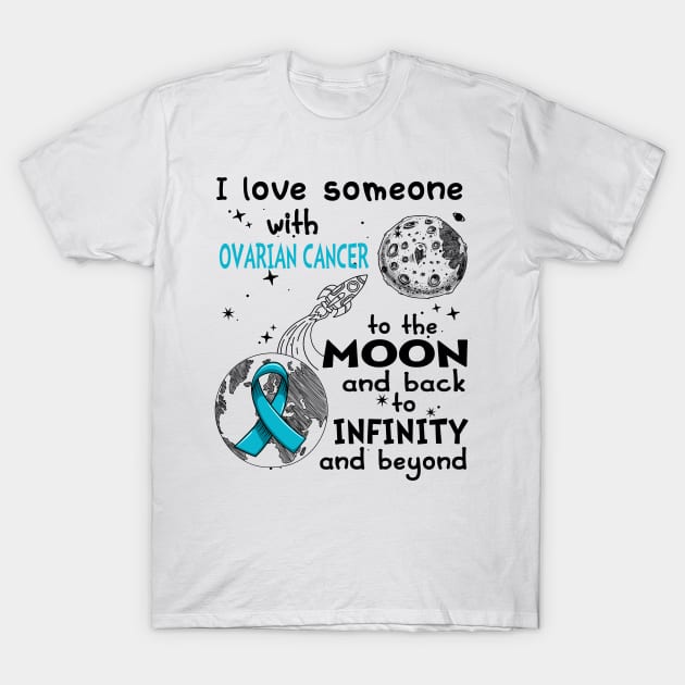 I love someone with Ovarian Cancer to the Moon and back to Infinity and Beyong T-Shirt by ThePassion99